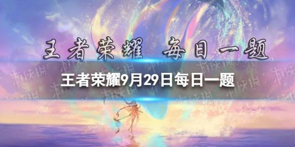 在昨天的推文中弈星的新皮肤叫什么名字呢 王者荣耀每日一题9月29日答案