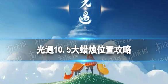 光遇10月5日大蜡烛在哪 10.5大蜡烛位置2022