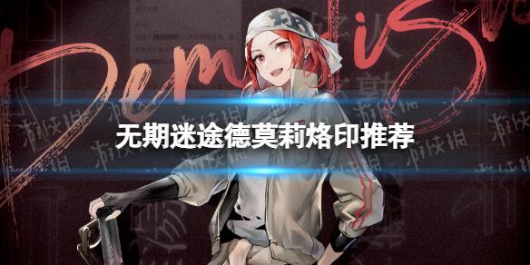 无期迷途德莫莉烙印推荐 无期迷途德莫莉带什么烙印