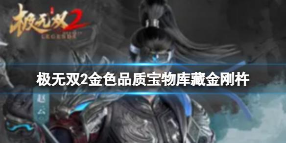 极无双2库藏金刚杵怎么样 极无双2库藏金刚杵与武将羁绊介绍