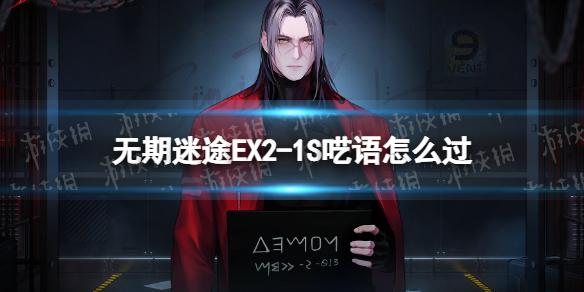 无期迷途EX2-1S呓语怎么过 无期迷途狄斯暗影EX2-1S呓语通关攻略