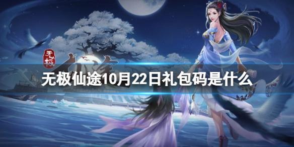 无极仙途10月22日礼包码是什么 无极仙途礼包码10.22最新