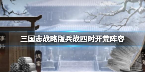 三国志战略版兵战四时开荒阵容 兵战四时开荒阵容搭配大全