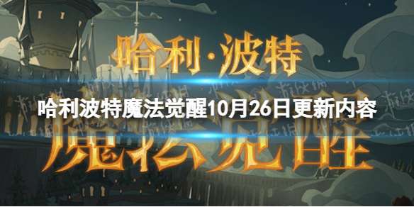 哈利波特魔法觉醒10月26日更新内容 哈利波特魔法觉醒正式服更新公告10.26