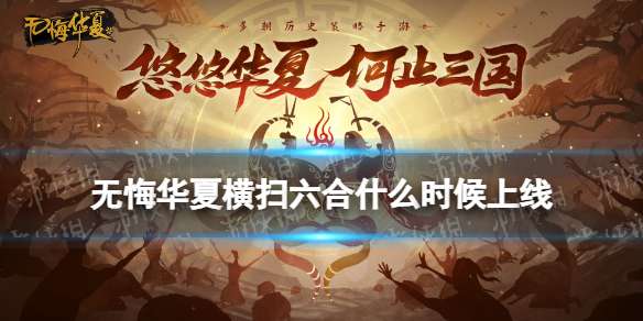 无悔华夏横扫六合什么时候上线 无悔华夏横扫六合上线时间