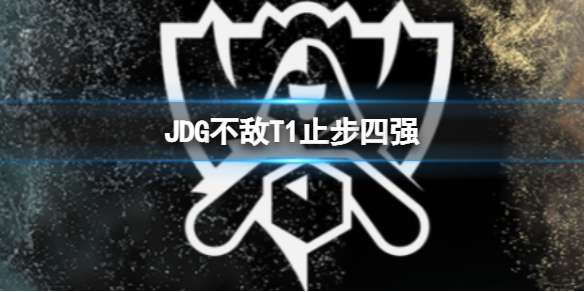 JDG止步S12四强T1晋级S12决赛 LCK提前锁定S12冠亚军