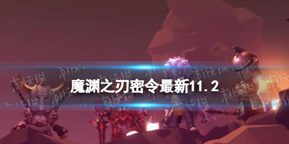 魔渊之刃礼包码2022年11月2日 魔渊之刃密令最新11.2