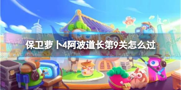 保卫萝卜4阿波道长第9关怎么过 阿波道长第9关通关流程