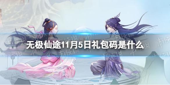 无极仙途11月5日礼包码是什么 无极仙途礼包码11.5最新