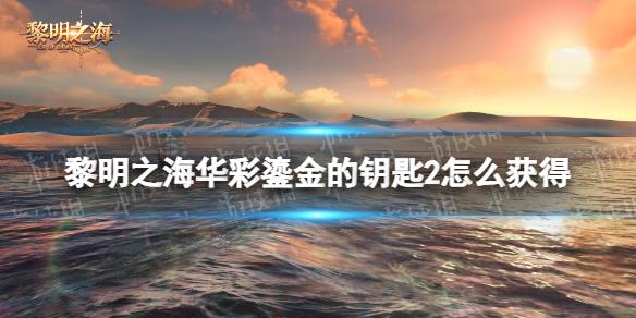 黎明之海华彩鎏金的钥匙2怎么获得 黎明之海华彩鎏金的钥匙2位置