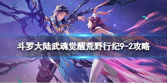 斗罗大陆武魂觉醒荒野行纪9-2攻略 斗罗大陆武魂觉醒荒野行纪9-2怎么过