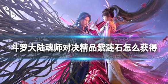 斗罗大陆魂师对决精品紫涟石怎么获得 精品紫涟石获取方法