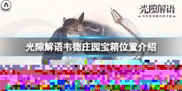 光隙解语韦德庄园宝箱位置介绍 光隙解语韦德庄园宝箱大全	