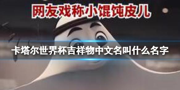 卡塔尔世界杯吉祥物中文名叫什么名字 卡塔尔世界杯吉祥物中文名