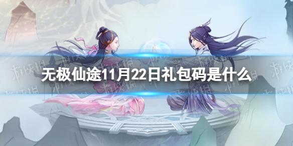 无极仙途11月22日礼包码是什么 无极仙途礼包码11.22最新