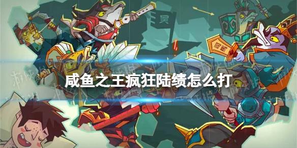咸鱼之王疯狂陆绩怎么打 咸鱼之王疯狂陆绩打法攻略