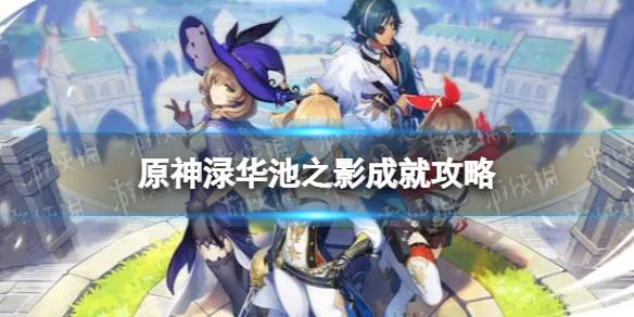 原神渌华池之影成就怎么做 渌华池之影成就攻略