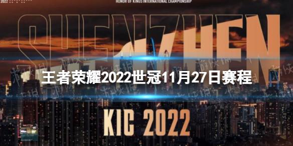 王者荣耀2022世冠11月27日赛程 王者荣耀2022KIC选拔赛11月27日赛程