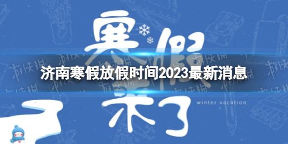 2023济南中小学生寒假放假时间 寒假放假时间2023济南