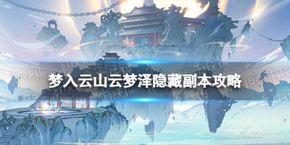 梦入云山云梦泽隐藏副本在哪 梦入云山云梦泽隐藏副本攻略