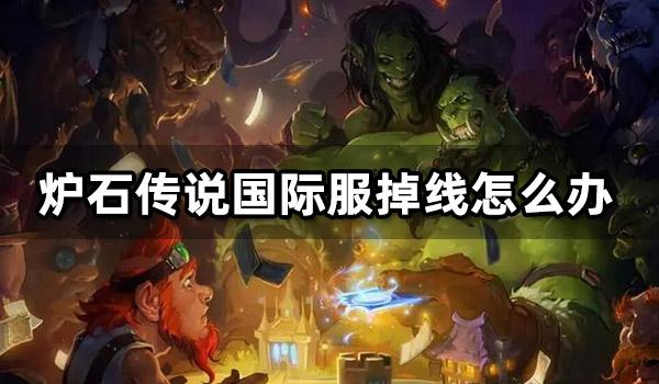 炉石传说国际服掉线怎么办 三种解决掉线的方法介绍