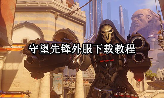 守望先锋外服下载教程 外服游戏下载方法分享 守望先锋外服下载教程 外服游戏下载方法分享