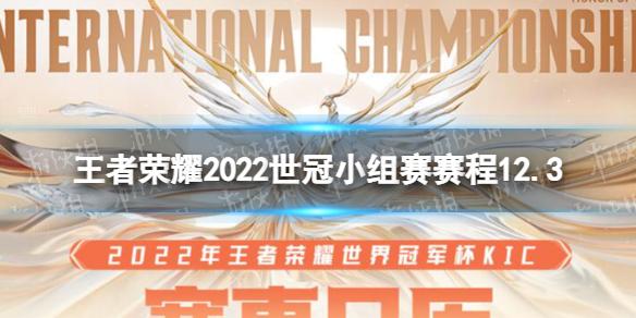 王者荣耀2022世冠小组赛赛程12.3 王者荣耀2022KIC小组赛12月3日赛程