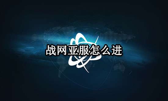 战网亚服怎么进 亚服进入方法教程 战网亚服怎么进 亚服进入方法教程