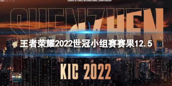 王者荣耀2022世冠小组赛赛果12.5 王者荣耀2022KIC小组赛12月5日赛果