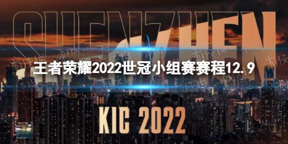 王者荣耀2022世冠小组赛赛程12.9 王者荣耀2022KIC小组赛12月9日赛程