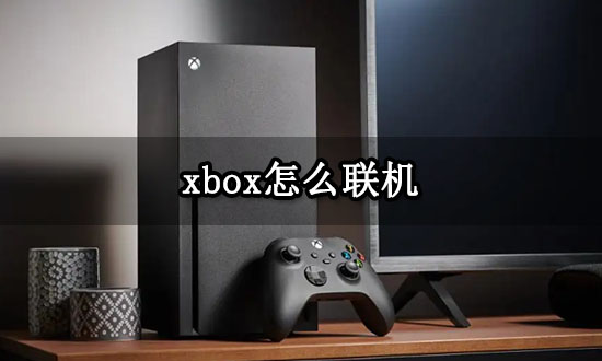 xbox怎么联机 xbox主机联机教程