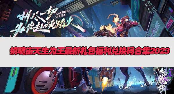 镇魂街天生为王最新礼包福利兑换码合集2023 镇魂街天生为王免费礼包兑换码