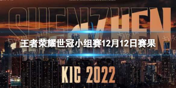 王者荣耀世冠小组赛12月12日赛果 王者荣耀KIC小组赛12.12赛程2022