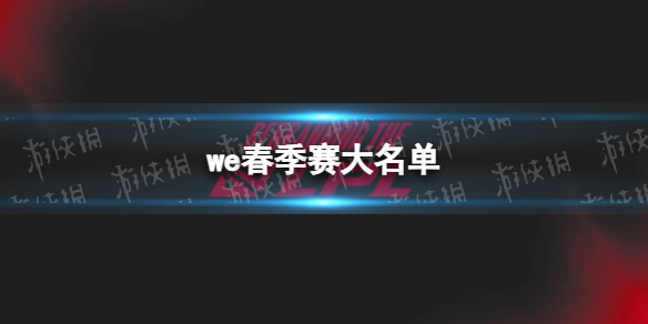 2023年LPL春季赛we大名单 WE2023夏季赛最新阵容介绍