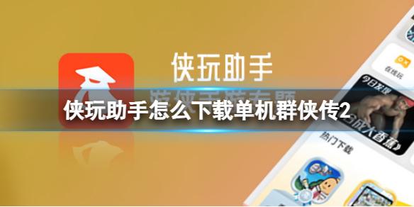 侠玩助手怎么下载单机群侠传2 单机群侠传2侠玩下载攻略