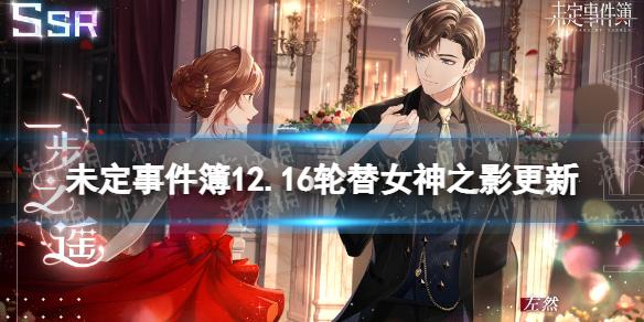 未定事件簿12.16轮替女神之影更新 未定事件簿12.16左然一步之遥限时返场