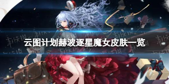 云图计划赫波逐星魔女怎么样 赫波逐星魔女皮肤一览