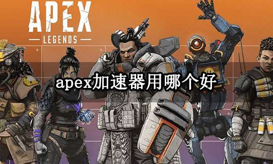 apex加速器用哪个好 低延迟稳定的apex英雄加速器 apex加速器用哪个好 低延迟稳定的apex英雄加速器