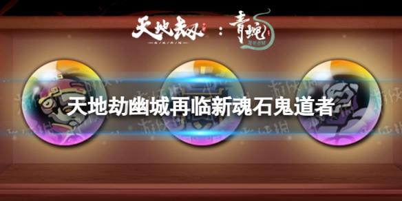 天地劫鬼道者怎么样 天地劫幽城再临新魂石鬼道者效果