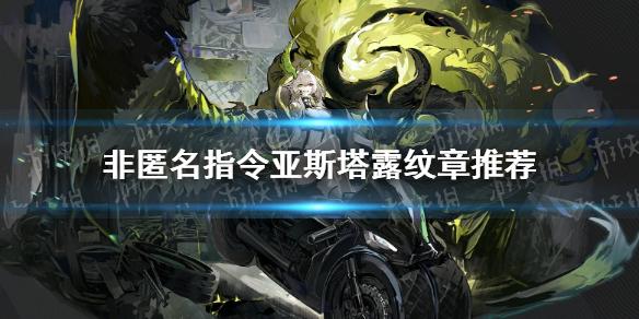 非匿名指令亚斯塔露纹章推荐 非匿名指令亚斯塔露用什么纹章