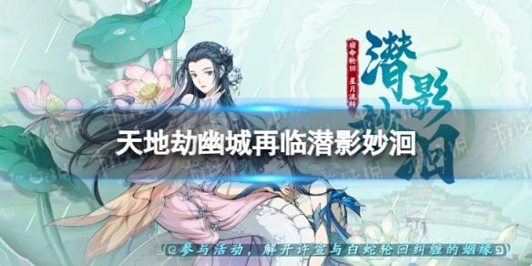 天地劫潜影妙洄活动介绍 天地劫幽城再临潜影妙洄怎么玩