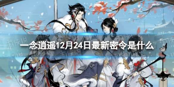 一念逍遥12月24日最新密令是什么 一年逍遥2022年12月24日最新密令