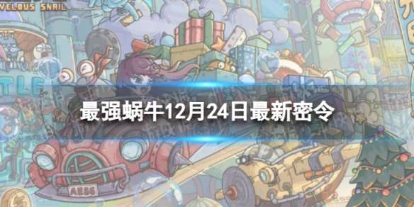 最强蜗牛12月24日最新密令 最强蜗牛2022年12月24日最新密令是什么