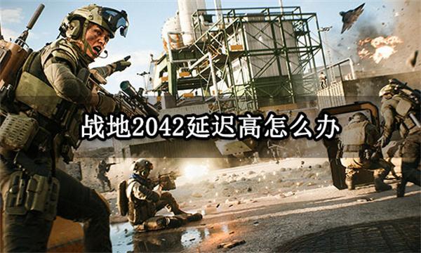 战地2042延迟高怎么办 延迟丢包问题解决方法