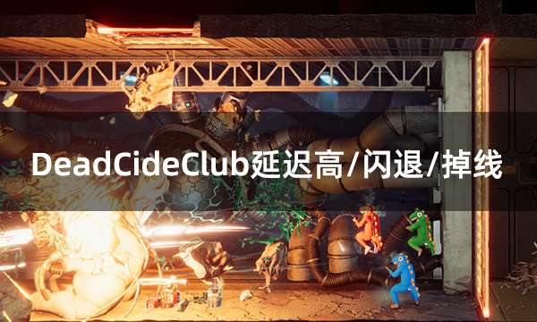 DeadCideClub延迟高/闪退/掉线问题解决方法