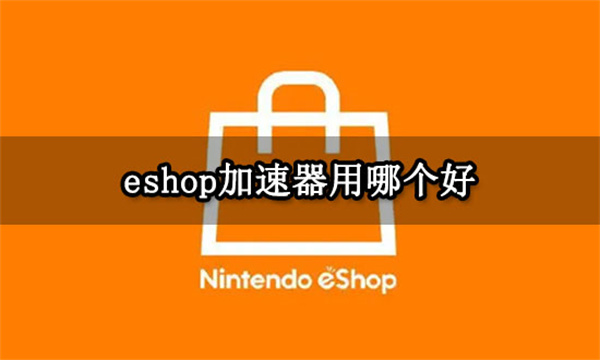 eshop加速器用哪个好 Switch全平台加速器推荐