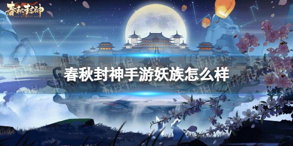 春秋封神手游妖族怎么样 春秋封神妖族阵容分析