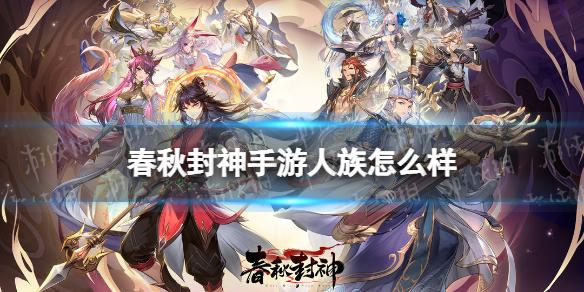 春秋封神手游人族怎么样 春秋封神人族阵容分析