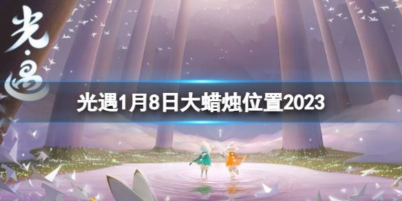 光遇1月8日大蜡烛在哪 1.8大蜡烛位置2023