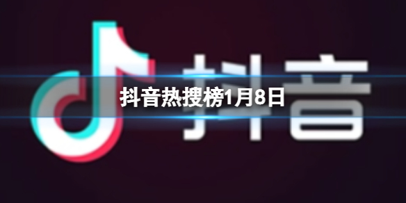 抖音热搜榜1月8日 抖音热搜排行榜今日榜1.8